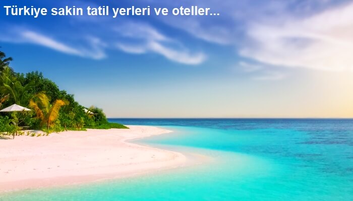Guzel sakin tatil yerleri Türkiye